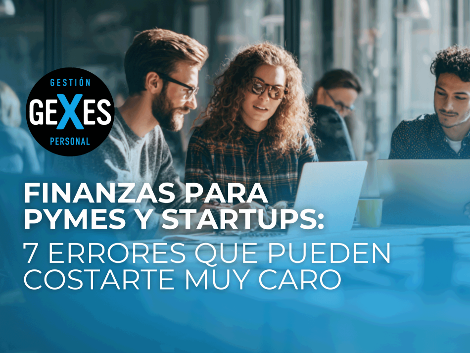 Finanzas para pymes y startups: 7 errores que pueden costarte muy caro
